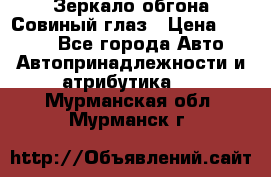 Зеркало обгона Совиный глаз › Цена ­ 2 400 - Все города Авто » Автопринадлежности и атрибутика   . Мурманская обл.,Мурманск г.